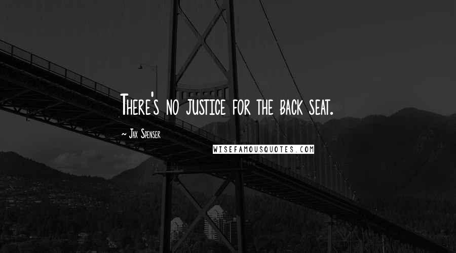 Jax Spenser Quotes: There's no justice for the back seat.