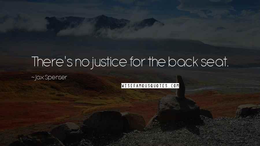 Jax Spenser Quotes: There's no justice for the back seat.