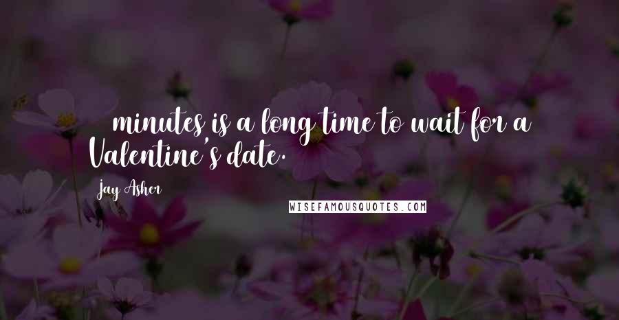 Jay Asher Quotes: 30 minutes is a long time to wait for a Valentine's date.