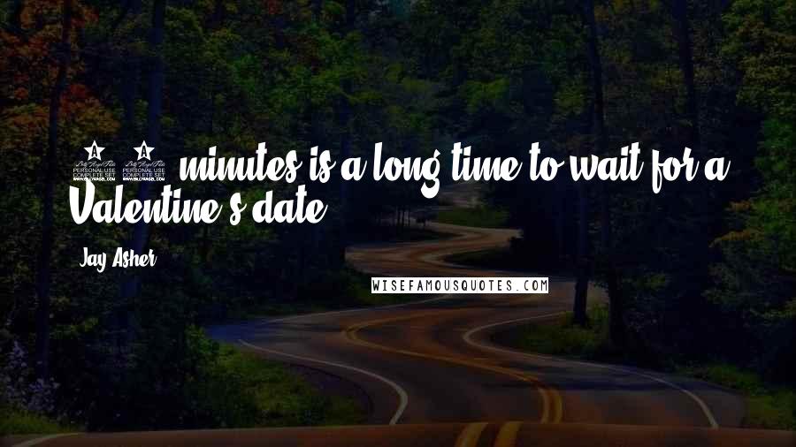 Jay Asher Quotes: 30 minutes is a long time to wait for a Valentine's date.