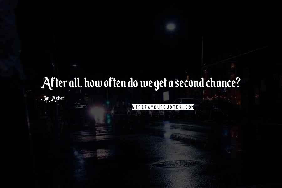 Jay Asher Quotes: After all, how often do we get a second chance?