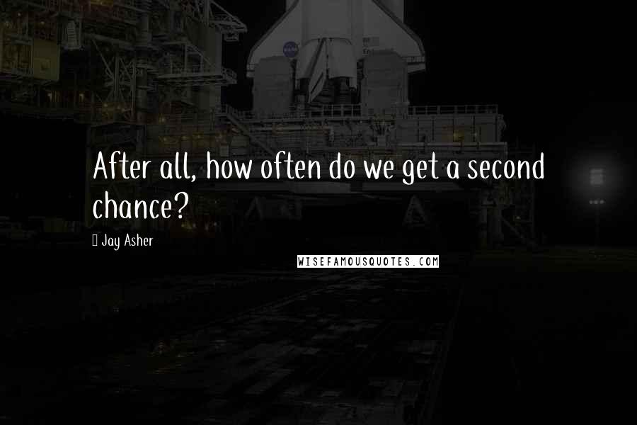 Jay Asher Quotes: After all, how often do we get a second chance?