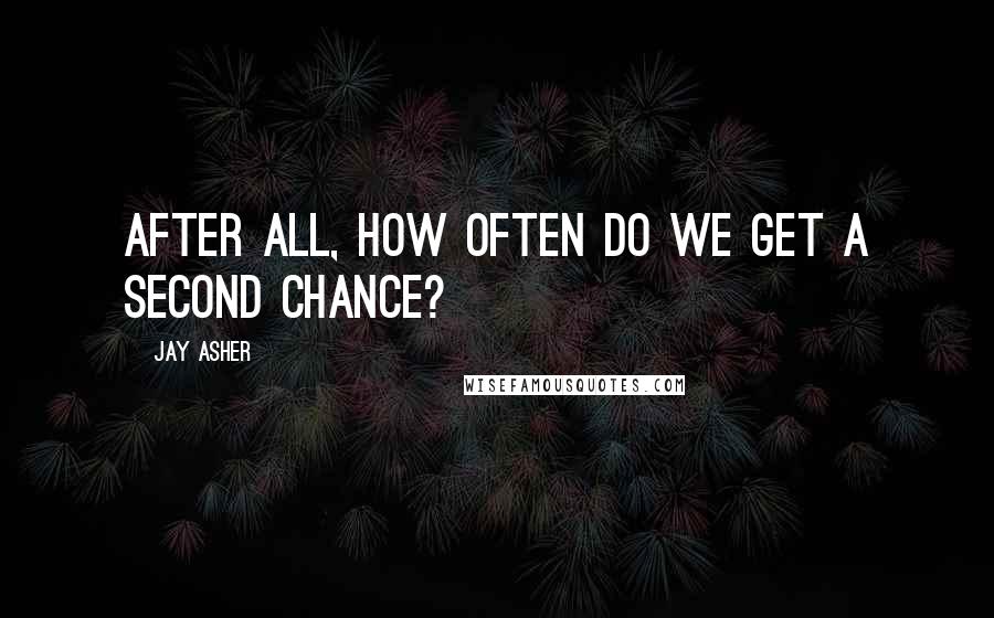 Jay Asher Quotes: After all, how often do we get a second chance?