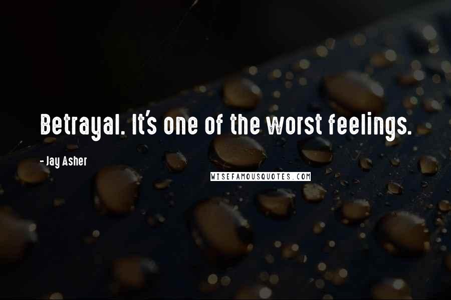 Jay Asher Quotes: Betrayal. It's one of the worst feelings.