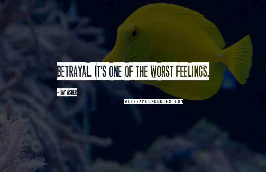 Jay Asher Quotes: Betrayal. It's one of the worst feelings.