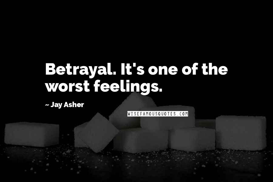 Jay Asher Quotes: Betrayal. It's one of the worst feelings.