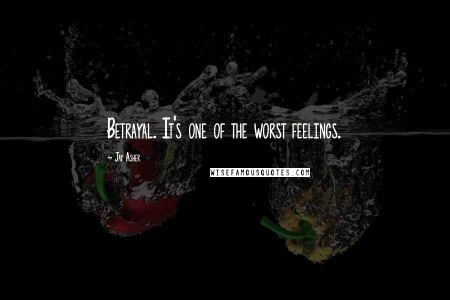 Jay Asher Quotes: Betrayal. It's one of the worst feelings.