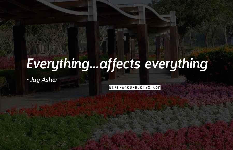Jay Asher Quotes: Everything...affects everything