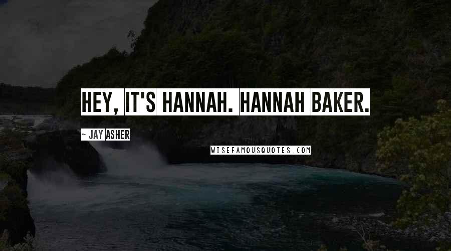 Jay Asher Quotes: Hey, it's Hannah. Hannah Baker.