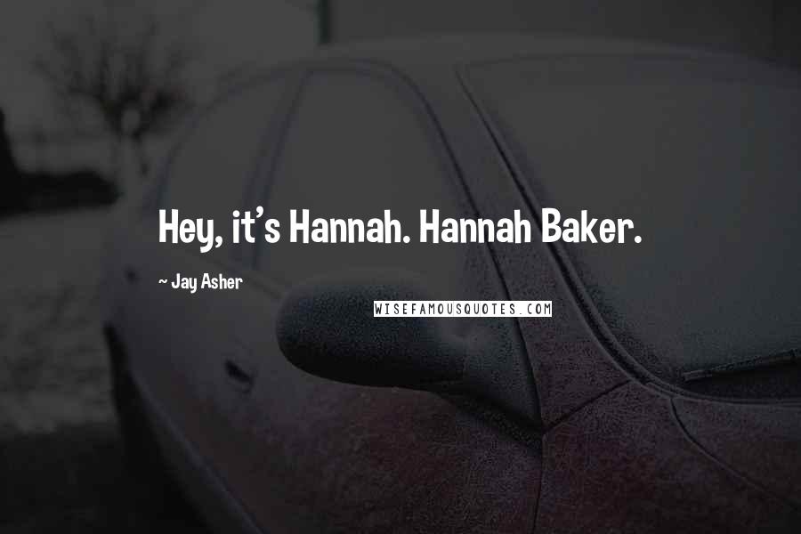 Jay Asher Quotes: Hey, it's Hannah. Hannah Baker.