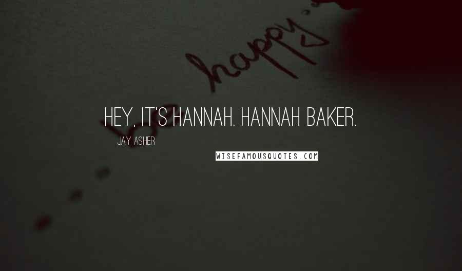 Jay Asher Quotes: Hey, it's Hannah. Hannah Baker.