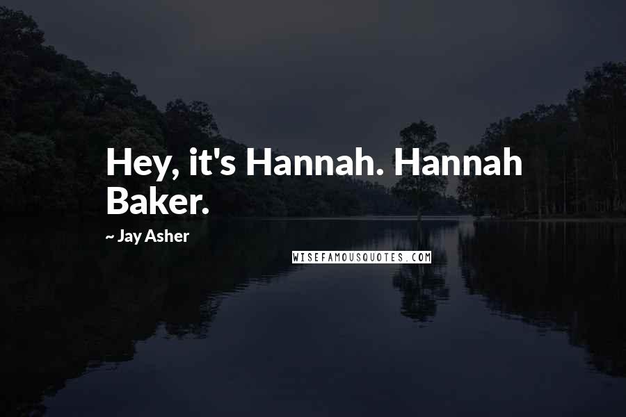 Jay Asher Quotes: Hey, it's Hannah. Hannah Baker.