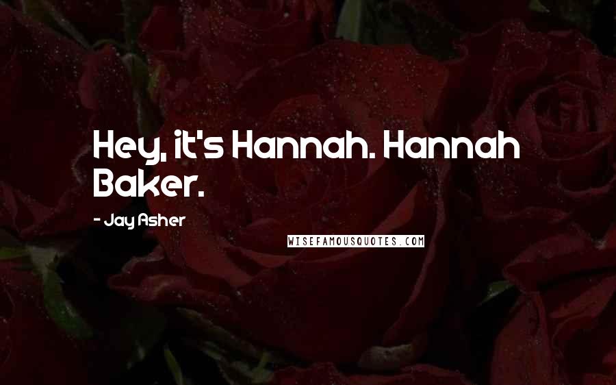 Jay Asher Quotes: Hey, it's Hannah. Hannah Baker.