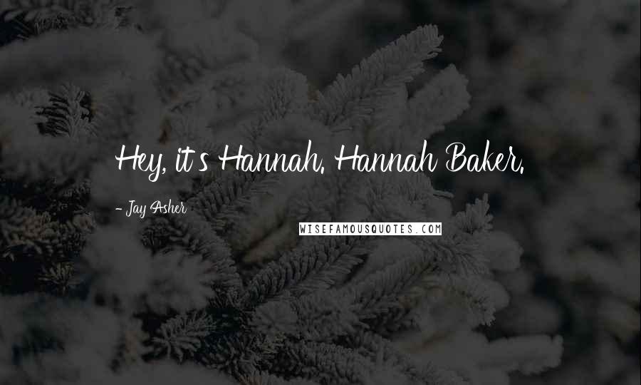 Jay Asher Quotes: Hey, it's Hannah. Hannah Baker.