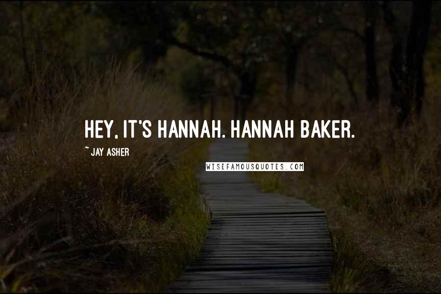 Jay Asher Quotes: Hey, it's Hannah. Hannah Baker.