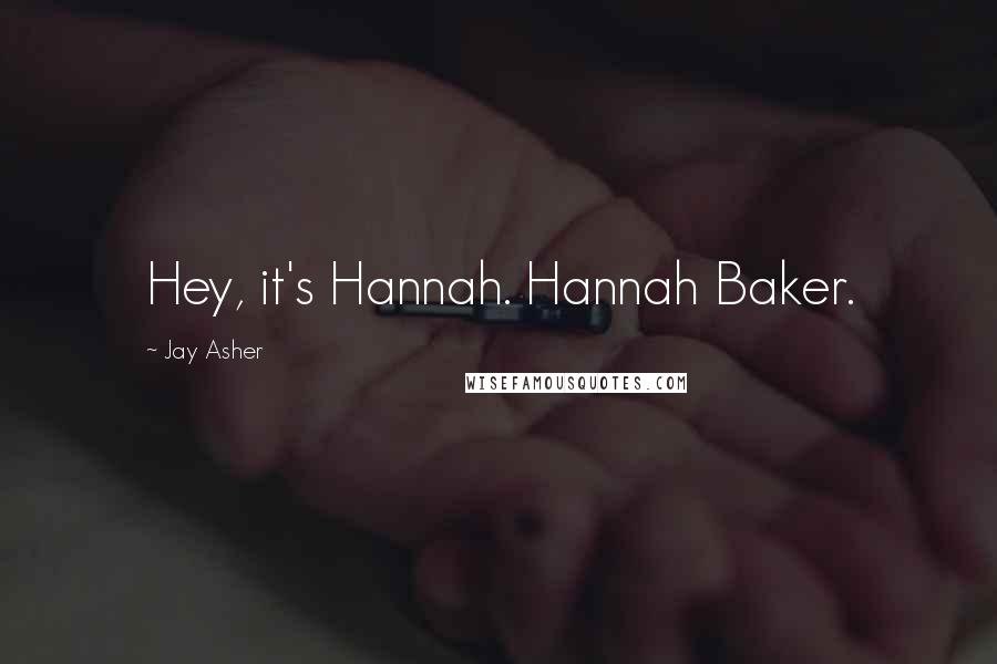 Jay Asher Quotes: Hey, it's Hannah. Hannah Baker.