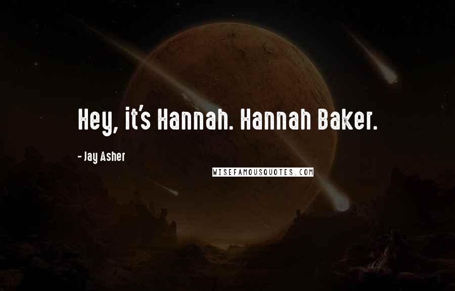 Jay Asher Quotes: Hey, it's Hannah. Hannah Baker.