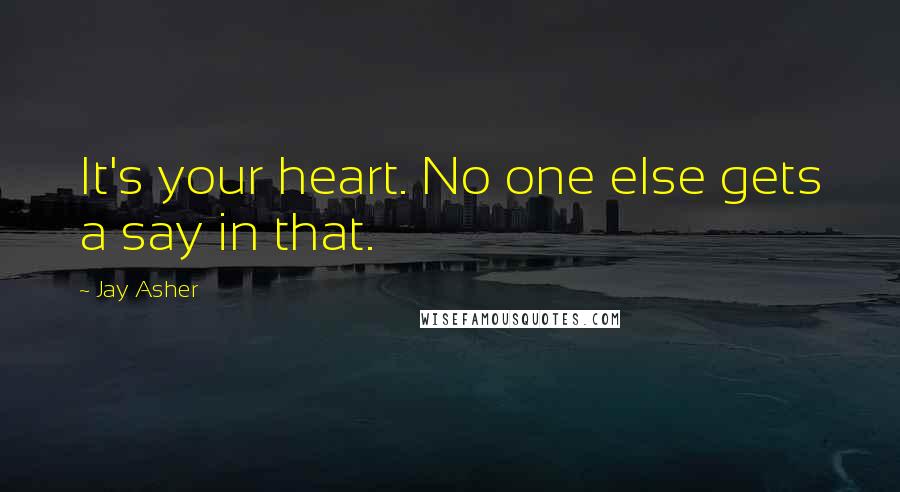 Jay Asher Quotes: It's your heart. No one else gets a say in that.