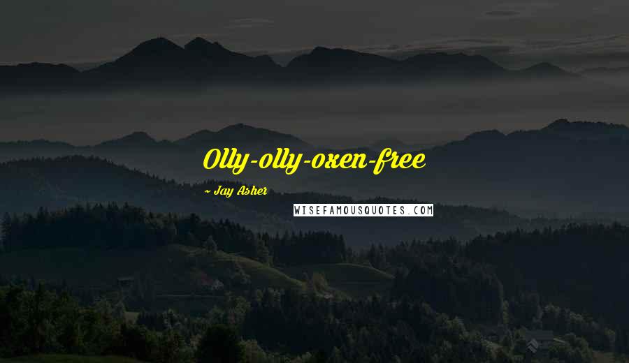 Jay Asher Quotes: Olly-olly-oxen-free