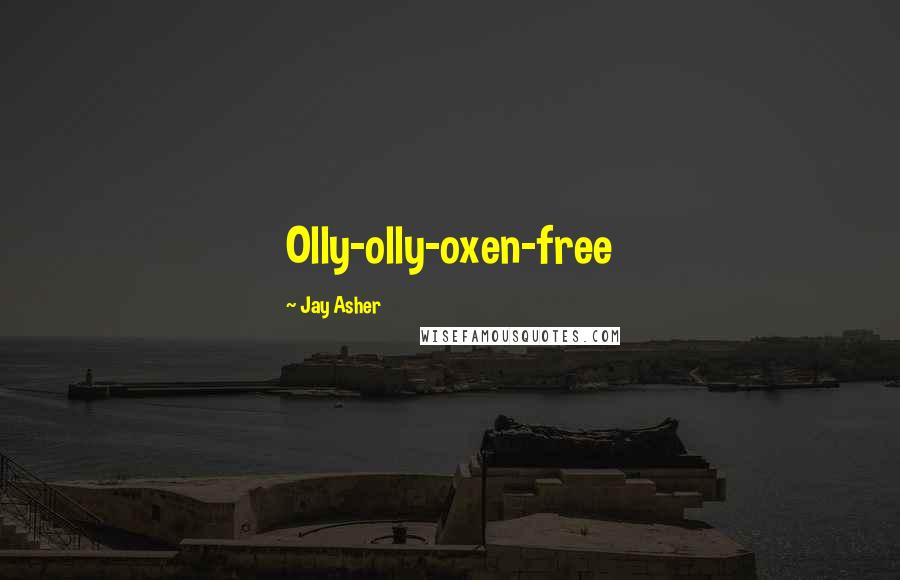 Jay Asher Quotes: Olly-olly-oxen-free