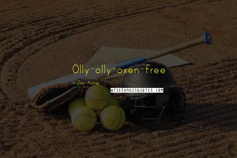 Jay Asher Quotes: Olly-olly-oxen-free