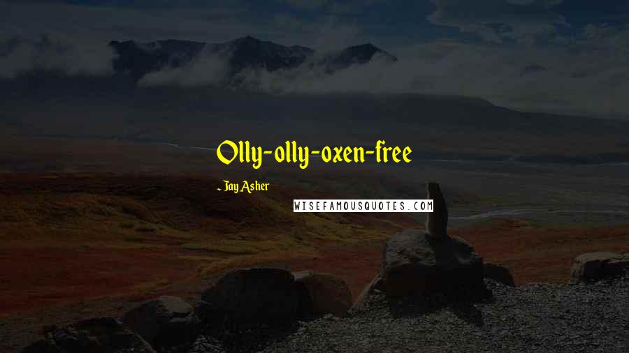 Jay Asher Quotes: Olly-olly-oxen-free