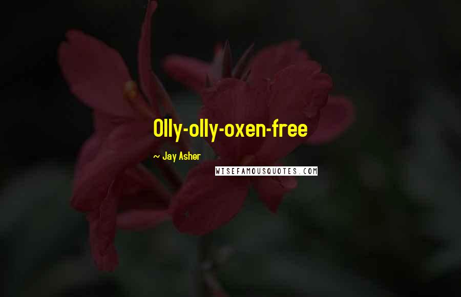 Jay Asher Quotes: Olly-olly-oxen-free