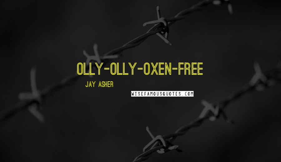 Jay Asher Quotes: Olly-olly-oxen-free