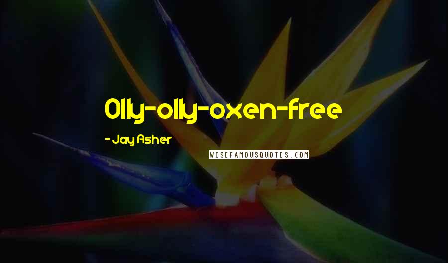 Jay Asher Quotes: Olly-olly-oxen-free