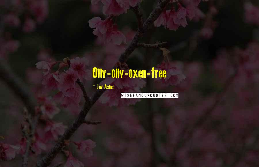 Jay Asher Quotes: Olly-olly-oxen-free