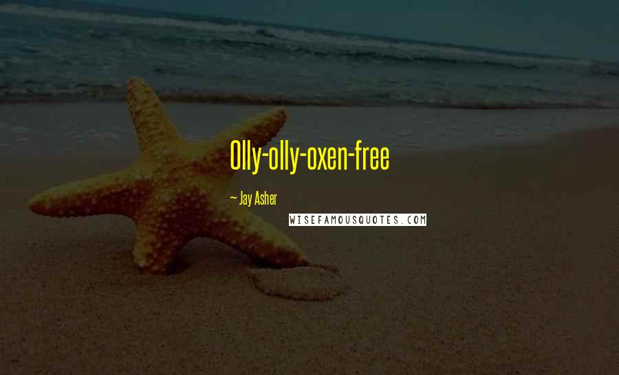 Jay Asher Quotes: Olly-olly-oxen-free