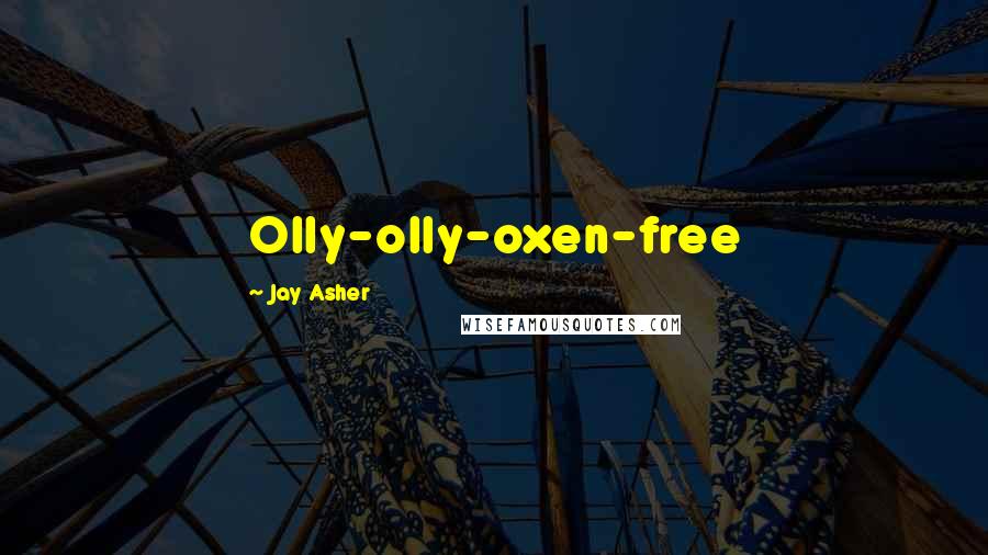 Jay Asher Quotes: Olly-olly-oxen-free