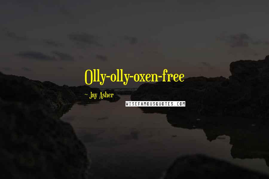 Jay Asher Quotes: Olly-olly-oxen-free