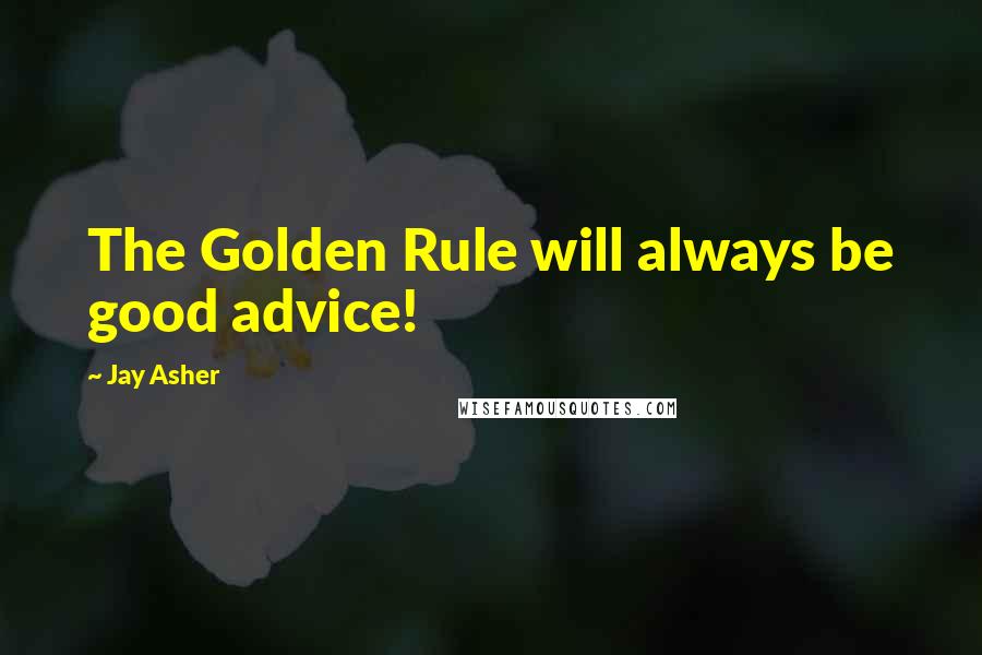 Jay Asher Quotes: The Golden Rule will always be good advice!