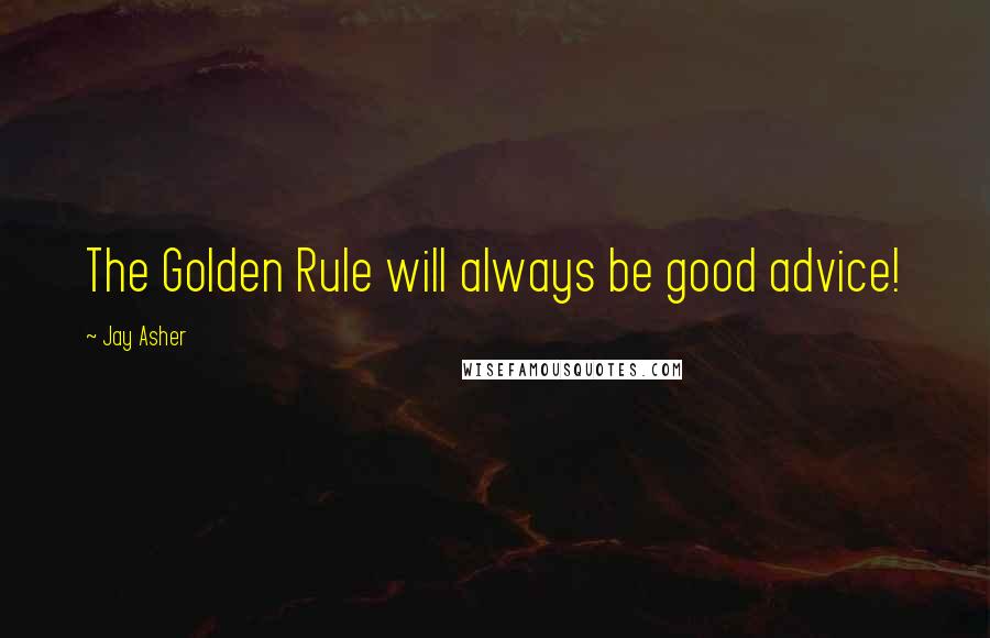 Jay Asher Quotes: The Golden Rule will always be good advice!