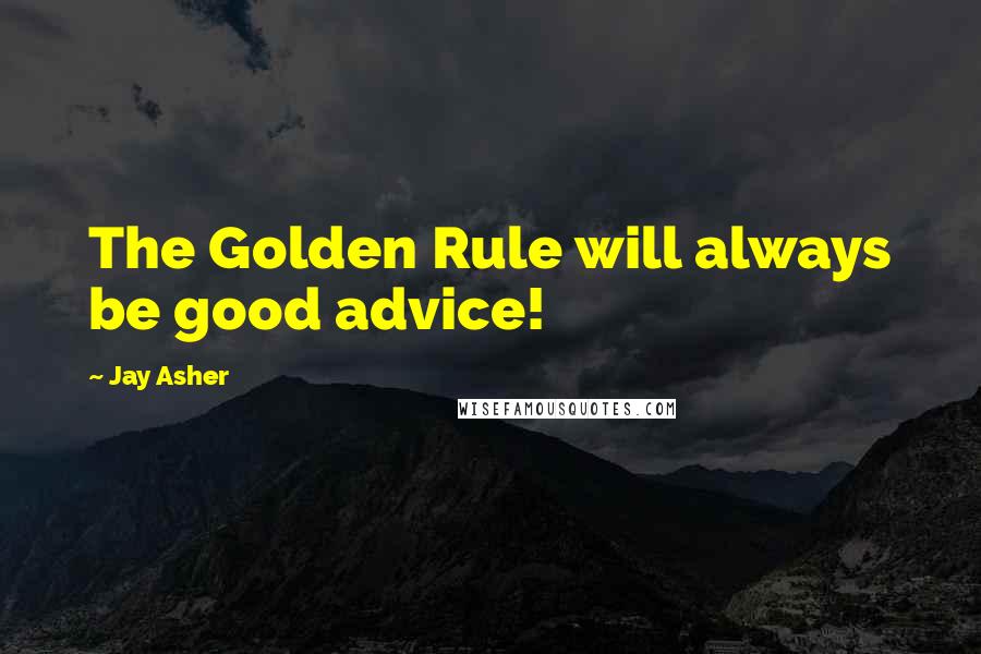 Jay Asher Quotes: The Golden Rule will always be good advice!