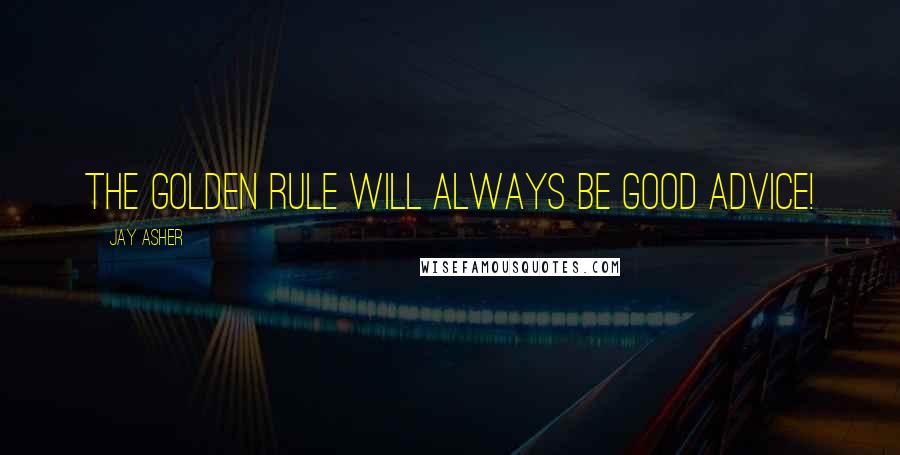 Jay Asher Quotes: The Golden Rule will always be good advice!