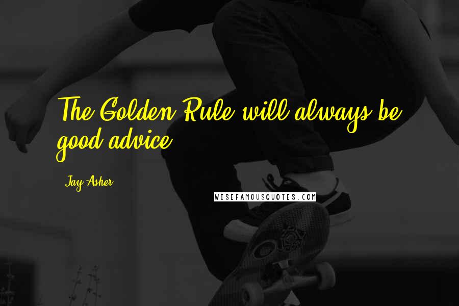 Jay Asher Quotes: The Golden Rule will always be good advice!