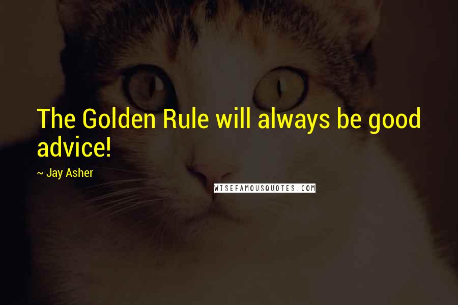 Jay Asher Quotes: The Golden Rule will always be good advice!