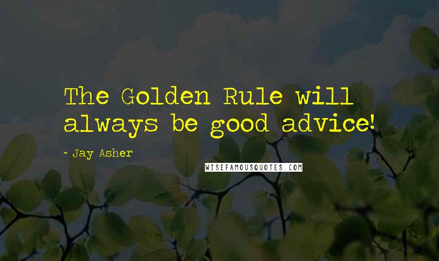 Jay Asher Quotes: The Golden Rule will always be good advice!
