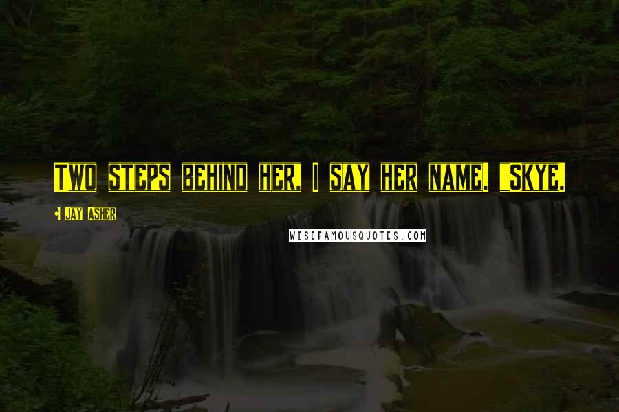 Jay Asher Quotes: Two steps behind her, I say her name. "Skye.