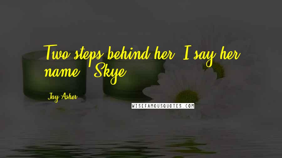 Jay Asher Quotes: Two steps behind her, I say her name. "Skye.