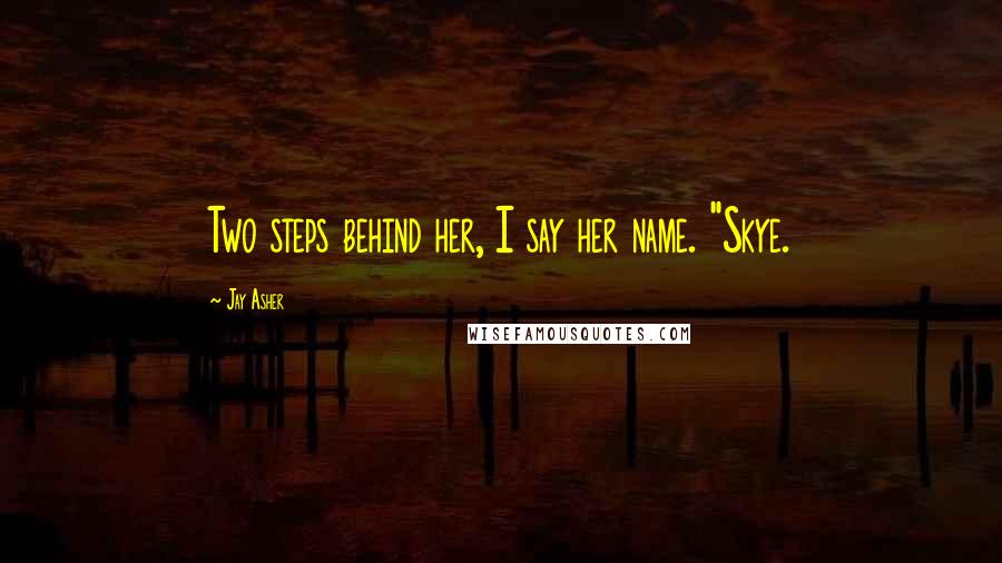 Jay Asher Quotes: Two steps behind her, I say her name. "Skye.