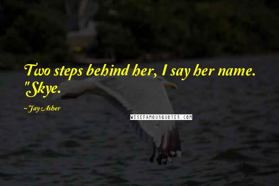 Jay Asher Quotes: Two steps behind her, I say her name. "Skye.