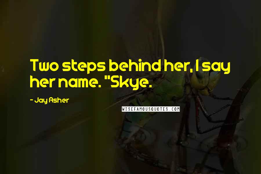 Jay Asher Quotes: Two steps behind her, I say her name. "Skye.
