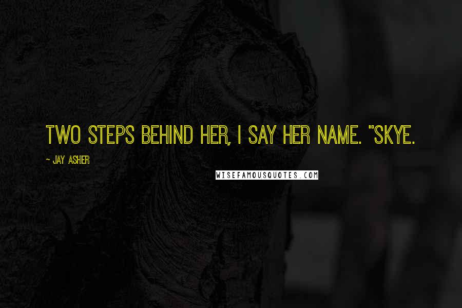 Jay Asher Quotes: Two steps behind her, I say her name. "Skye.