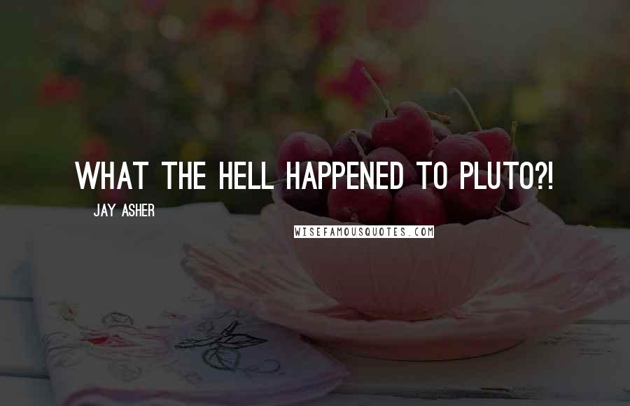 Jay Asher Quotes: What the hell happened to Pluto?!