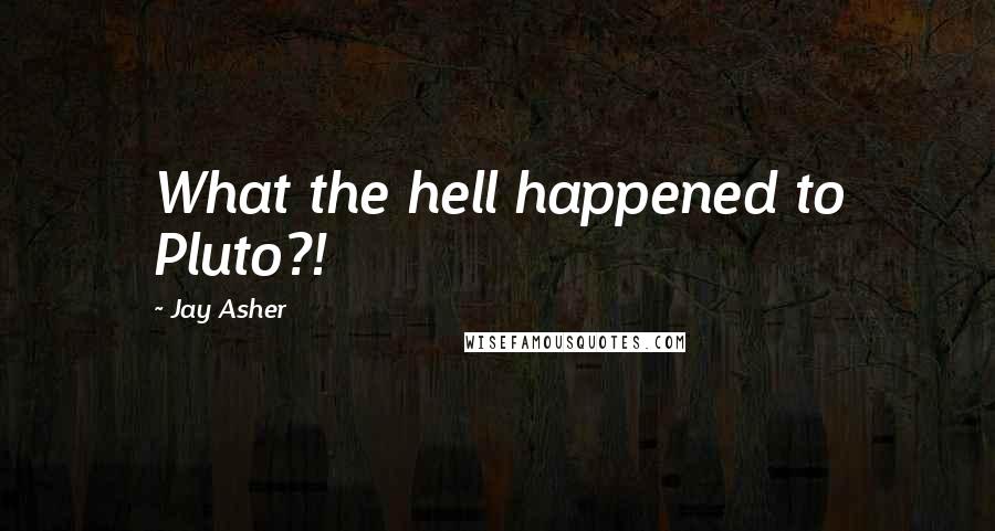 Jay Asher Quotes: What the hell happened to Pluto?!