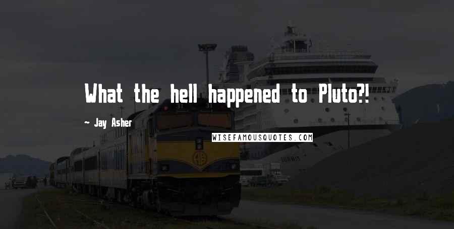 Jay Asher Quotes: What the hell happened to Pluto?!