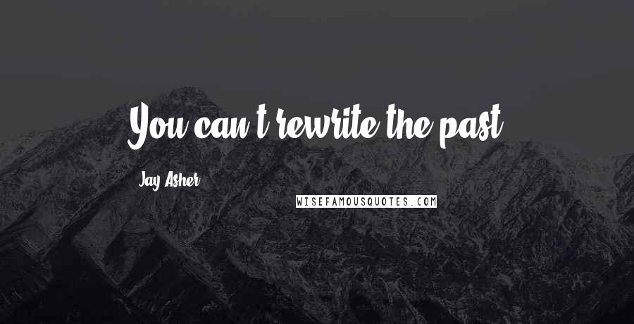 Jay Asher Quotes: You can't rewrite the past